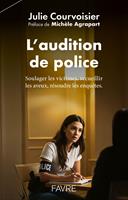   L'audition de police - Soulager les victimes, recueillir les aveux, r&eacute;soudre les enqu&ecirc;tes