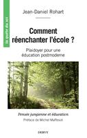   Comment r&eacute;enchanter l'&eacute;cole ? - Plaidoyer pour une &eacute;ducation postmoderne
