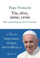   Vis, rêve, aime, crois - Mes conseils pour une vie bonne