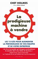   La prodigieuse machine à vendre : Les 12 clés pour augmenter la performance de vos équipes et de votre entreprise