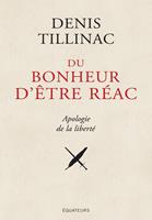   Du bonheur d'être réac. Apologie de la liberté