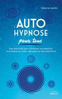   L'Autohypnose pour tous - Des exercices pour am&eacute;liorer vos relations, vous lib&eacute;rer du stress, des peurs et des addictions