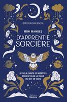   Mon manuel d'apprentie sorcière - Rituels, sorts et recettes pour révéler la magie qui est en vous