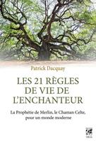 Les 21 règles de vie de l'enchanteur - La Prophétie de Merlin, le Chaman Celte, pour un monde moderne