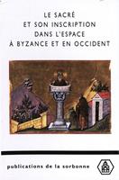   Le sacré et son inscription dans l'espace à Byzance et en Occident