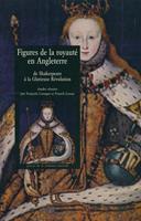   Figures de la royauté en Angleterre de Shakespeare à la Glorieuse Révolution