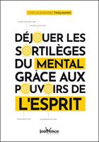 Déjouer les sortilèges du mental grâce aux pouvoirs de l'esprit