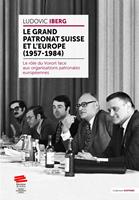   Le grand patronat suisse et l&rsquo;Europe (1957&ndash;1984)