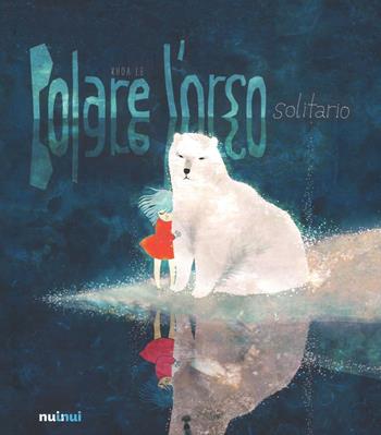 Polare l'orso solitario. Ediz. a colori - Le Khoa - Libro Nuinui 2016 | Libraccio.it