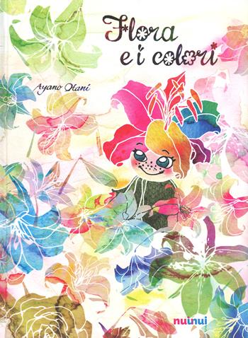 Flora e i colori. Ediz. a colori - Ayano Otani - Libro Nuinui 2017 | Libraccio.it