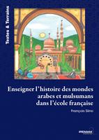   Enseigner l&rsquo;histoire des mondes arabes et musulmans dans l&rsquo;&eacute;cole fran&ccedil;aise