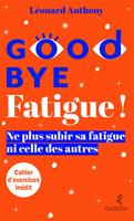 Goodbye Fatigue ! Ne plus subir sa fatigue ni celle des autres
