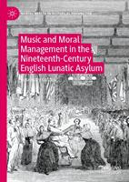   Music and Moral Management in the Nineteenth-Century English Lunatic Asylum