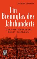   Ein Brennglas des Jahrhunderts. Der Friedensrebell Ernst Friedrich