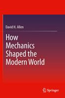   How Mechanics Shaped the Modern World