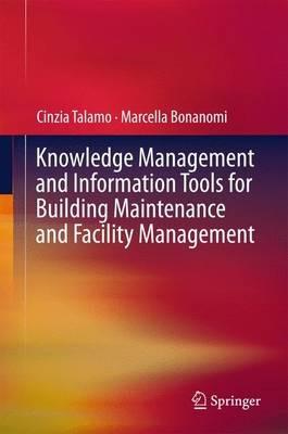 Knowledge Management and Information Tools for Building Maintenance and Facility Management - Cinzia Talamo, Marcella Bonanomi - Libro Springer International Publishing AG | Libraccio.it