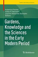 Gardens, Knowledge and the Sciences in the Early Modern Period