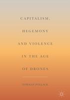   Capitalism, Hegemony and Violence in the Age of Drones