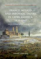   France, Mexico and Informal Empire in Latin America, 1820-1867