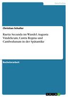   Raetia Secunda im Wandel. Augusta Vindelicum, Castra Regina und Cambodunum in der Spätantike