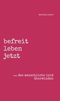   befreit leben jetzt ... das menschliche leid &uuml;berwinden