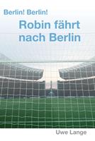   Berlin! Berlin! Robin f&auml;hrt nach Berlin