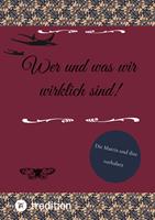 Wer und was wir wirklich sind!