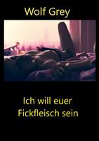   Ich will euer Fickfleisch sein