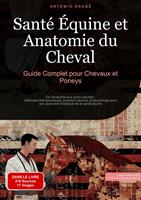   Sant&eacute; &Eacute;quine et Anatomie du Cheval: Guide Complet pour Chevaux et Poneys
