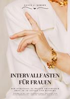   Intervallfasten f&uuml;r Frauen: Der Schl&uuml;ssel zu deiner Traumfigur ohne Jo-Jo-Effekt und Hungern (Kochbuch mit 500+ kalorienarmen Rezepten zur Fettverbrennung - Gesund Abnehmen mit 16:8 / 5:2)