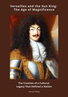 Versailles and the Sun King: The Age of Magnificence