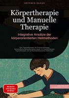   K&ouml;rpertherapie und Manuelle Therapie: Integrative Ans&auml;tze der k&ouml;rperorientierten Heilmethoden
