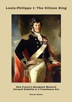 Louis-Philippe I: The Citizen King