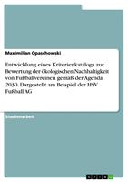   Entwicklung eines Kriterienkatalogs zur Bewertung der &ouml;kologischen Nachhaltigkeit von Fu&szlig;ballvereinen gem&auml;&szlig; der Agenda 2030. Dargestellt am Beispiel der HSV Fu&szlig;ball AG