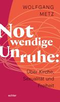   Notwendige Unruhe: &Uuml;ber Kirche, Sexualit&auml;t und Freiheit