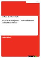   Ist die Bundesrepublik Deutschland eine Kanzlerdemokratie?