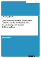   Qualit&auml;tsmanagement im Journalismus - Konzepte aus der Produktions- und Dienstleistungswirtschaft im Redaktionsalltag