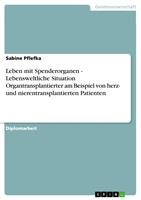   Leben mit Spenderorganen - Lebensweltliche Situation Organtransplantierter am Beispiel von herz- und nierentransplantierten Patienten