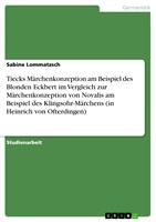   Tiecks M&auml;rchenkonzeption am Beispiel des Blonden Eckbert im Vergleich zur M&auml;rchenkonzeption von Novalis am Beispiel des Klingsohr-M&auml;rchens (in Heinrich von Ofterdingen)