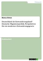   Deutschland als Einwanderungsland? Deutsche Migrationspolitik, Perspektiven f&uuml;r ein modernes Zuwanderungsgesetz