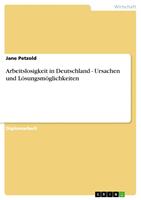   Arbeitslosigkeit in Deutschland - Ursachen und L&ouml;sungsm&ouml;glichkeiten