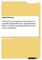   Consumers'perceptiion of the internet as a product information tool - An Exploratory Study on Online Searching Behaviour and Source Evaluation