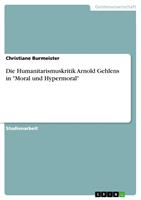   Die Humanitarismuskritik Arnold Gehlens in "Moral und Hypermoral"