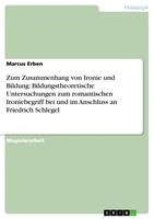   Zum Zusammenhang von Ironie und Bildung: Bildungstheoretische Untersuchungen zum romantischen Ironiebegriff bei und im Anschluss an Friedrich Schlegel