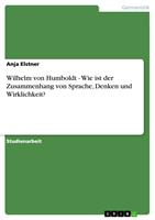   Wilhelm von Humboldt - Wie ist der Zusammenhang von Sprache, Denken und Wirklichkeit?