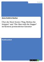   &Uuml;ber die Short Stories "Ping, Mobius the Stripper" und "The Man with the Dagger" im Kontext postmoderner Literatur