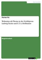   Wahnsinn als Thema in der Erz&auml;hlprosa Ludwig Tiecks und E. T. A. Hoffmanns