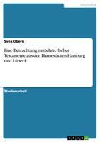   Eine Betrachtung mittelalterlicher Testamente aus den Hansest&auml;dten Hamburg und L&uuml;beck
