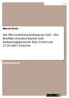  Die Mircosoft-Entscheidung des EuG - Der Konflikt zwischen Kartell- und Immaterialg&uuml;terrecht EuG, Urteil vom 17.09.2007, T-201/04