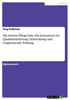   Die interne Pflegevisite. Ein Instrument zur Qualit&auml;tssicherung. Entwicklung und vergleichende Pr&uuml;fung.